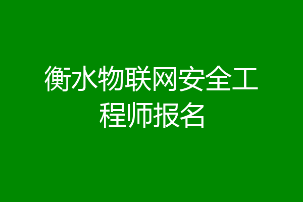 衡水物联网安全工程师报名