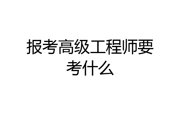 报考高级工程师要考什么