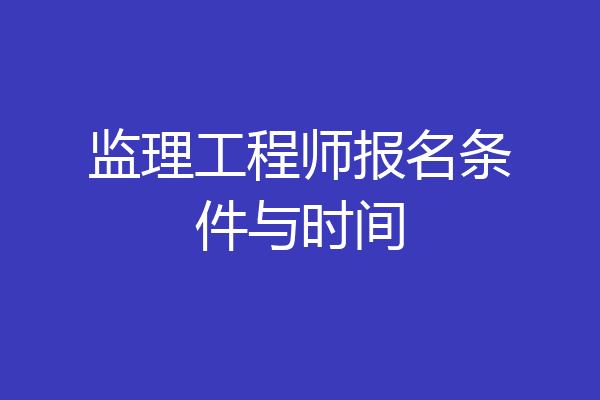 监理工程师报名条件与时间