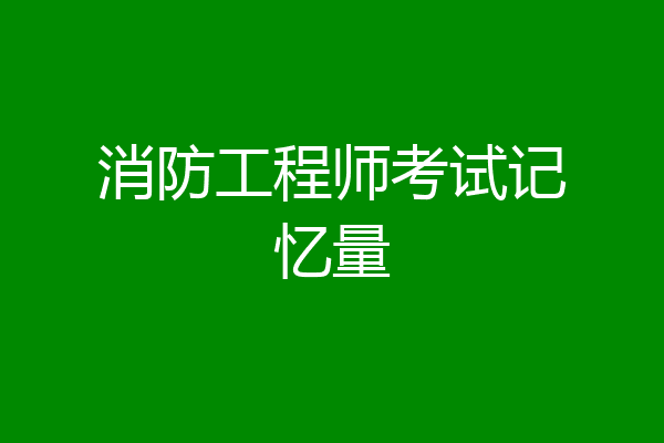 消防工程师考试记忆量