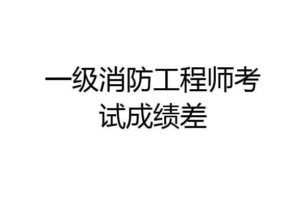 一级消防工程师考试成绩差