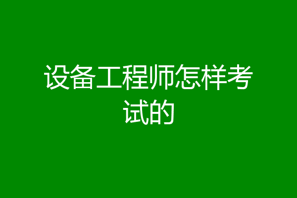 设备工程师怎样考试的