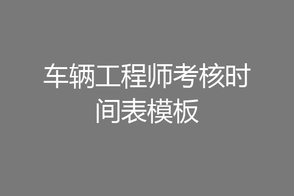 车辆工程师考核时间表模板