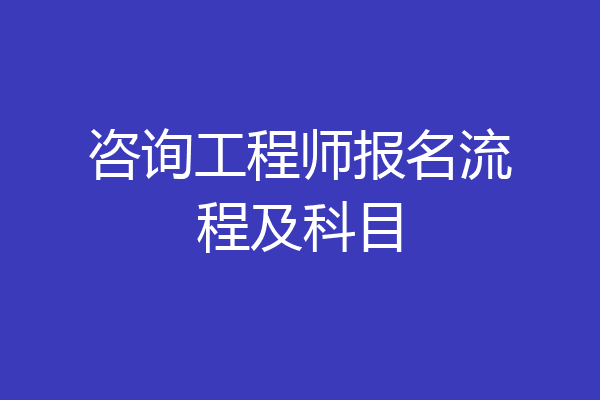 咨询工程师报名流程及科目