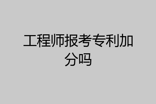 工程师报考专利加分吗
