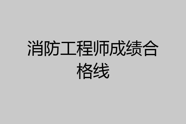 消防工程师成绩合格线