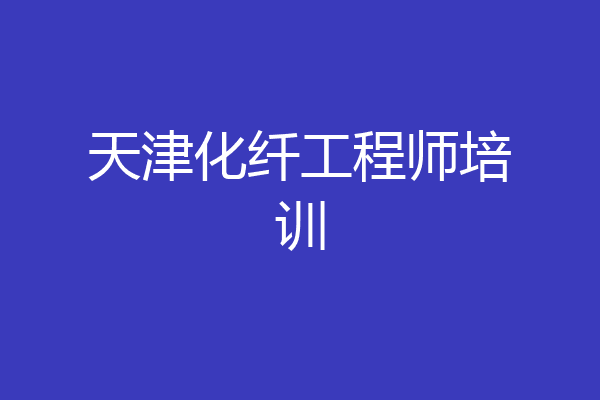 天津化纤工程师培训