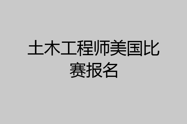土木工程师美国比赛报名