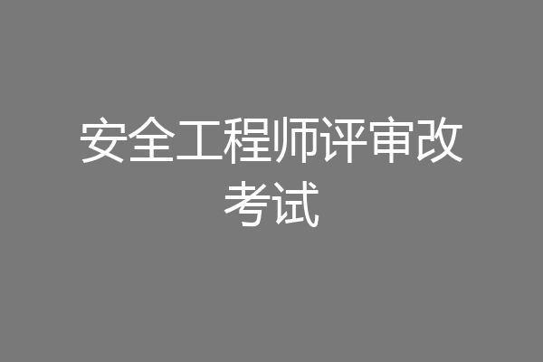 安全工程师评审改考试