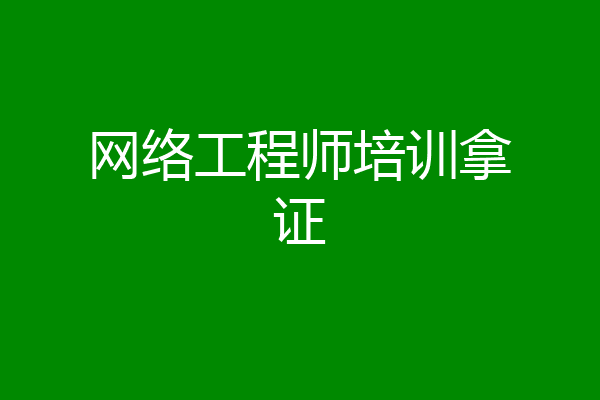 网络工程师培训拿证
