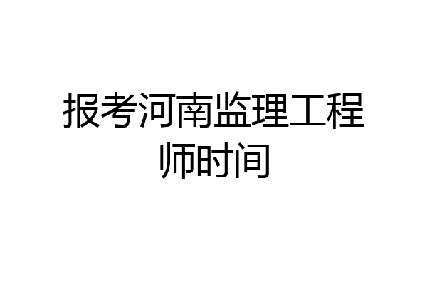 报考河南监理工程师时间