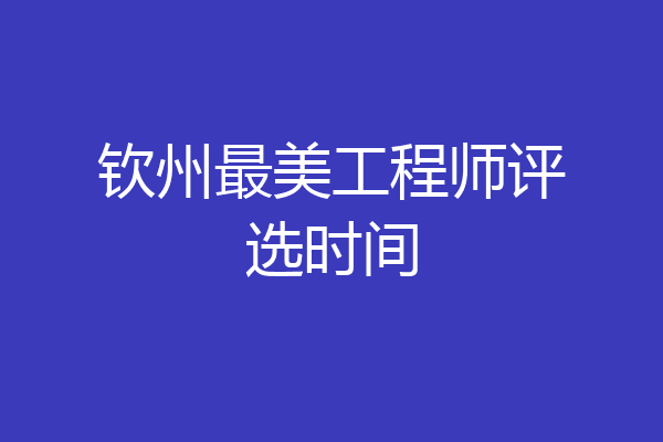 钦州最美工程师评选时间