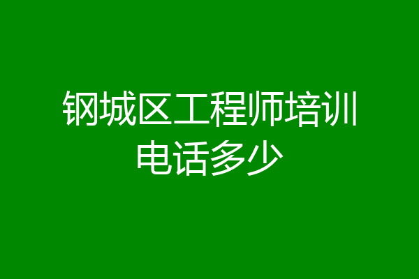 钢城区工程师培训电话多少
