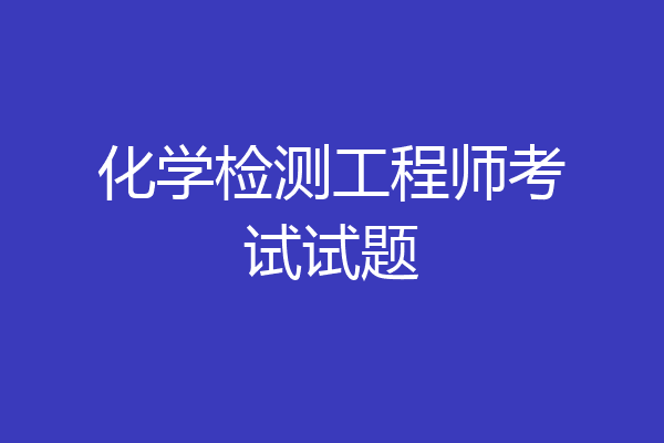 化学检测工程师考试试题