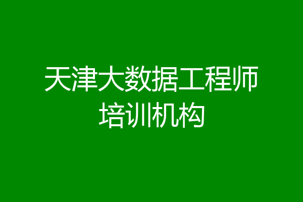 天津大数据工程师培训机构
