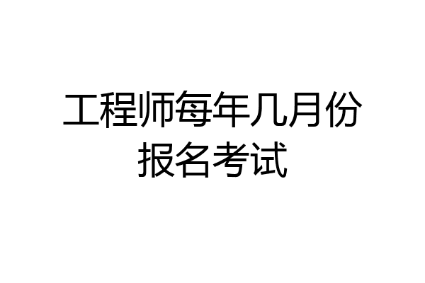 工程师每年几月份报名考试