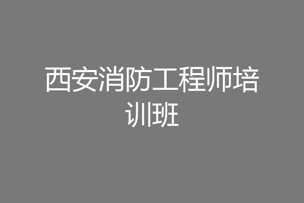 西安消防工程师培训班
