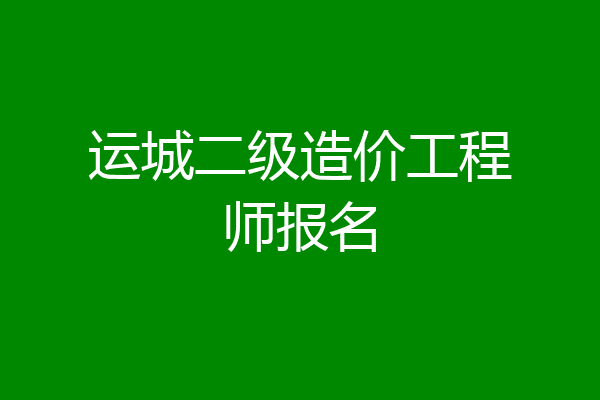 运城二级造价工程师报名