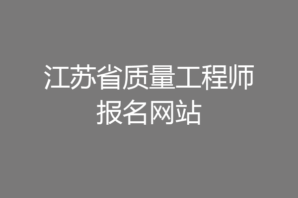 江苏省质量工程师报名网站