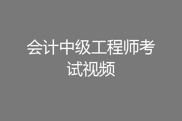 会计中级工程师考试视频