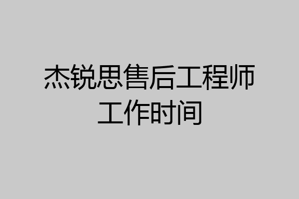 杰锐思售后工程师工作时间