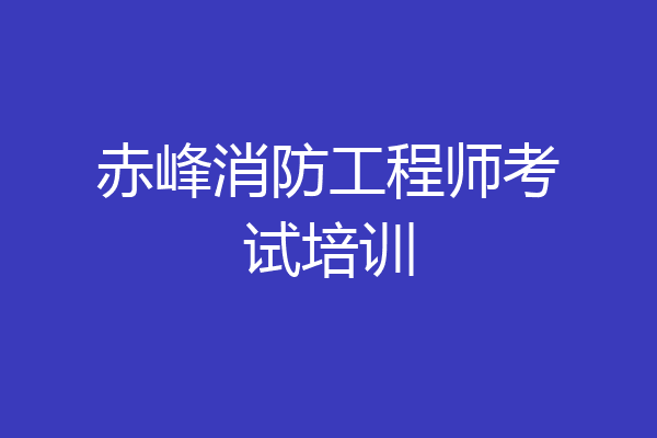 赤峰消防工程师考试培训