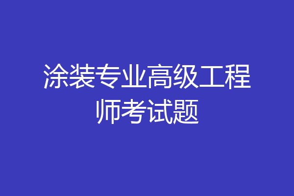 涂装专业高级工程师考试题