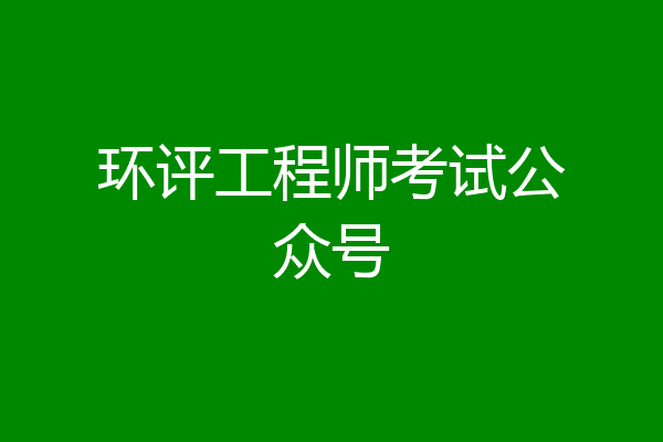 环评工程师考试公众号