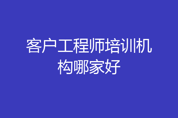 客户工程师培训机构哪家好