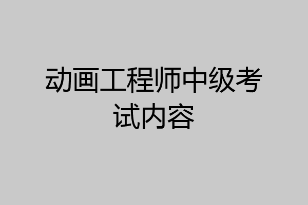 动画工程师中级考试内容