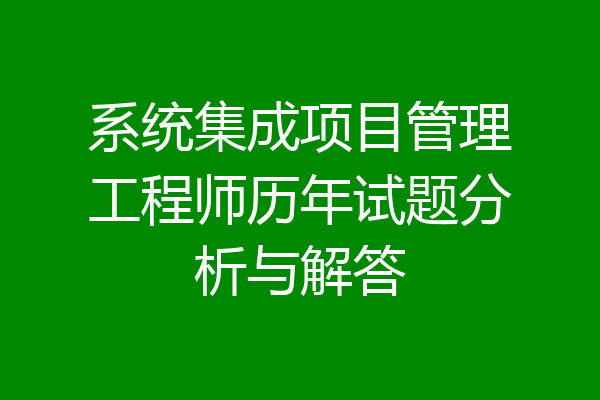 系统集成项目管理工程师历年试题分析与解答
