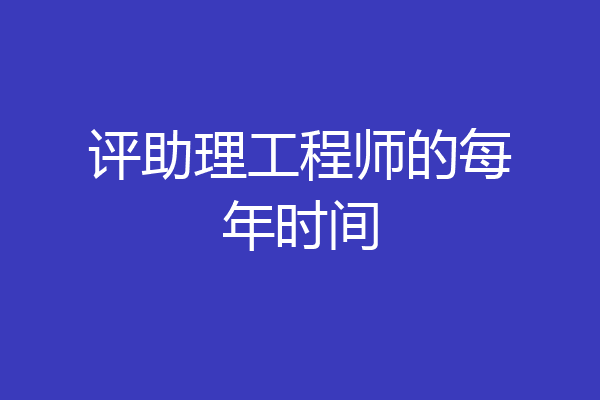 评助理工程师的每年时间