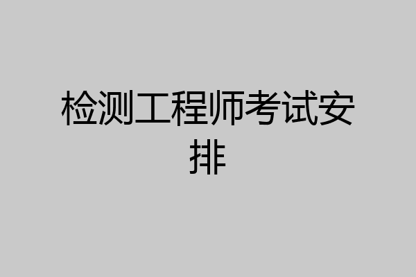 检测工程师考试安排
