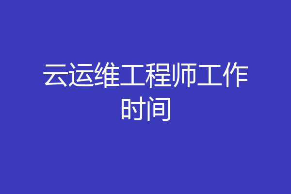 云运维工程师工作时间