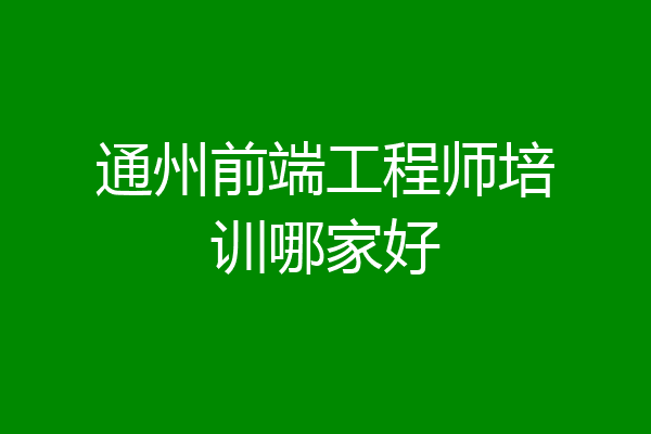 通州前端工程师培训哪家好