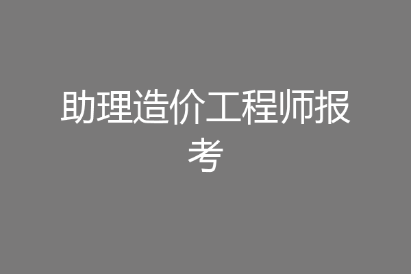 助理造价工程师报考