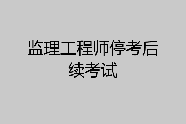 监理工程师停考后续考试