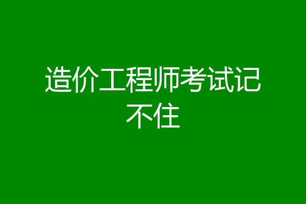 造价工程师考试记不住