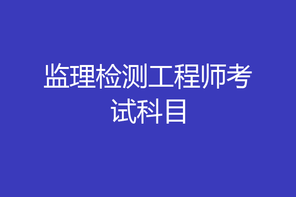 监理检测工程师考试科目
