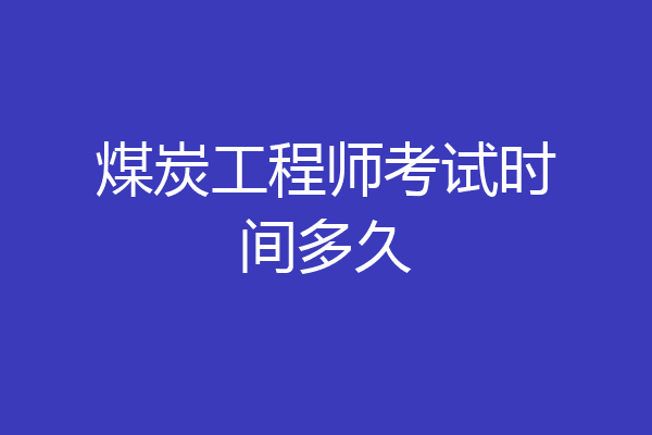 煤炭工程师考试时间多久