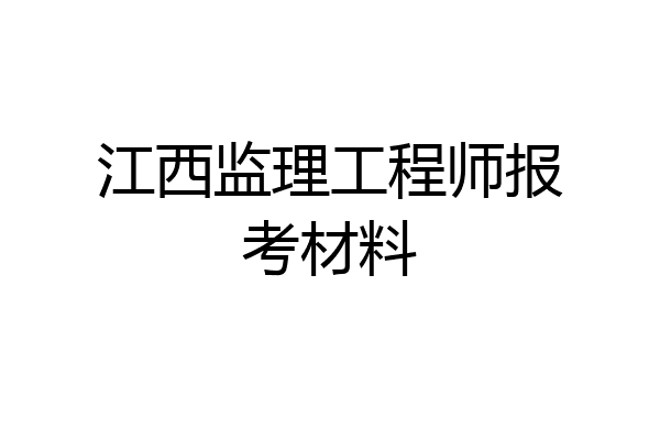 江西监理工程师报考材料