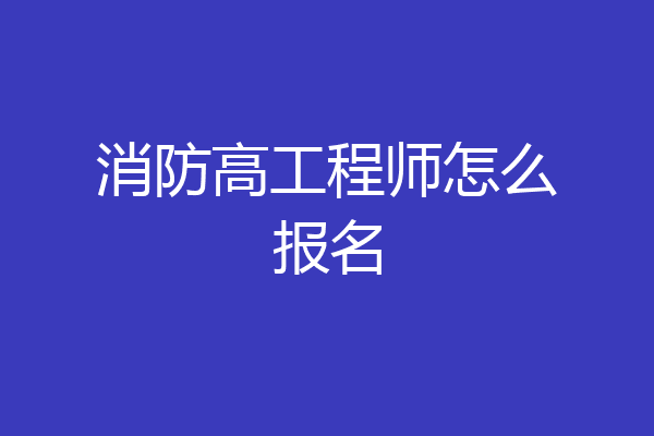 消防高工程师怎么报名