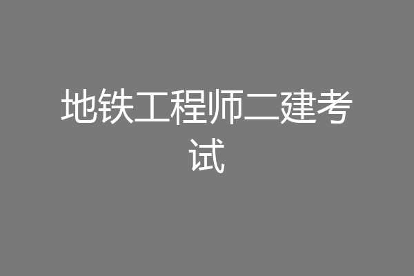 地铁工程师二建考试