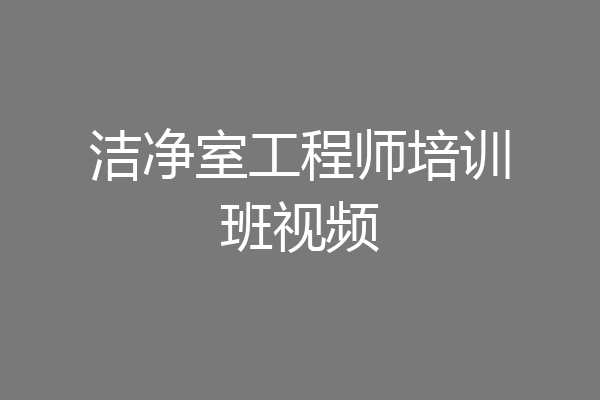 洁净室工程师培训班视频