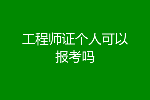 工程师证个人可以报考吗
