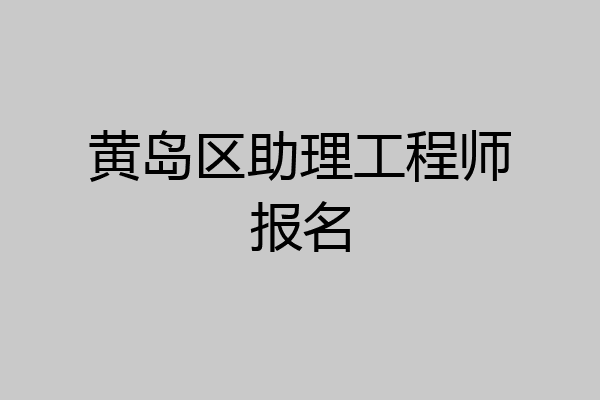 黄岛区助理工程师报名