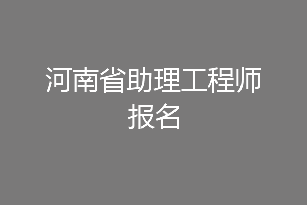 河南省助理工程师报名