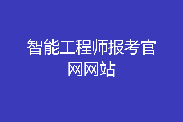 智能工程师报考官网网站