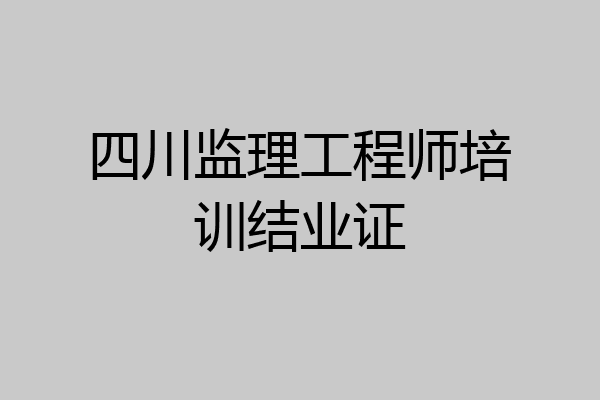 四川监理工程师培训结业证