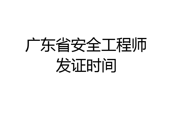 广东省安全工程师发证时间